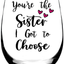 Sister Gifts,Mothers Day, Valentines Day,Christmas,Birthday Gifts for Sister,Women,Friend - You are the sister I go to choose Wine Glass for Sisters in Law