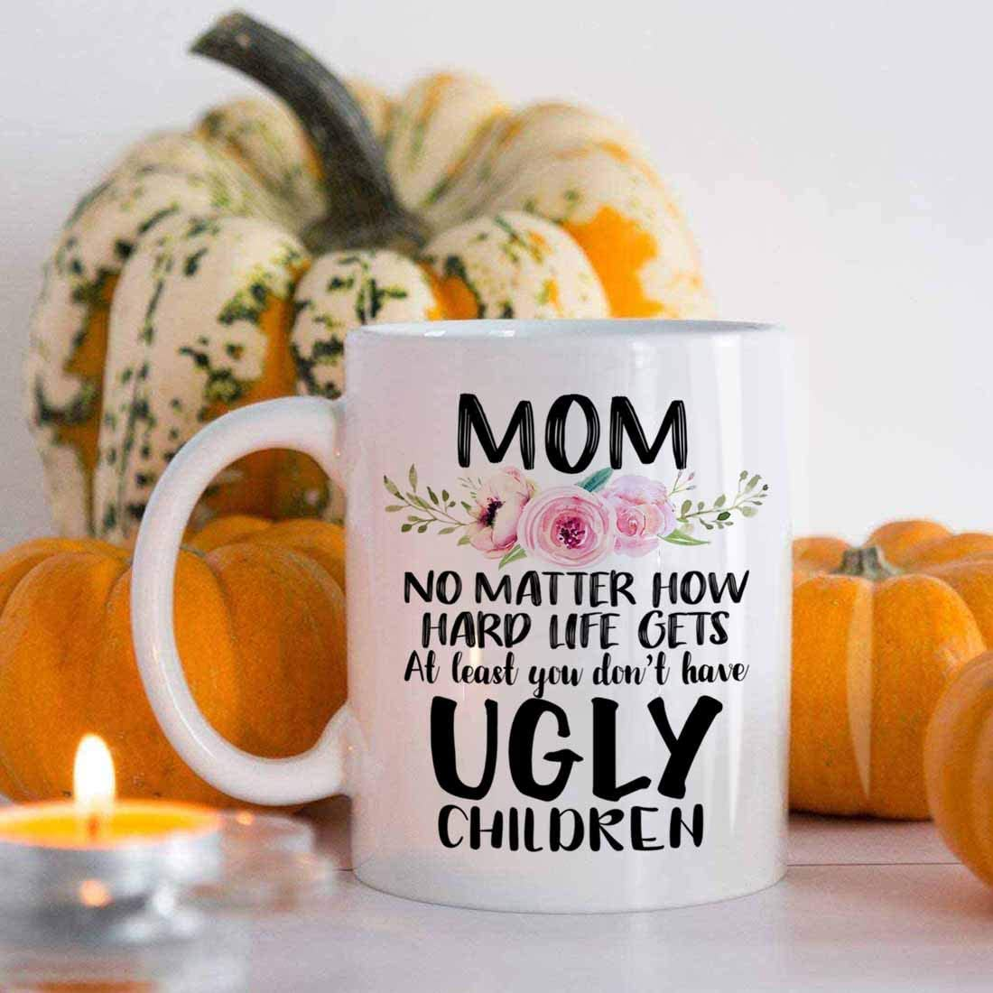 Funny Gift for Mom, at Least You Don'T Have Ugly Children Coffee Mug, Flower Mug Gifts for Mom Mother Her, Novelty Mama Gift Coffee Mug Tea Cup White (White)
